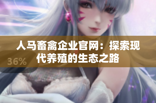 人马畜禽企业官网：探索现代养殖的生态之路