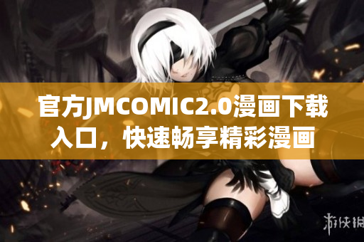 官方JMCOMIC2.0漫画下载入口，快速畅享精彩漫画