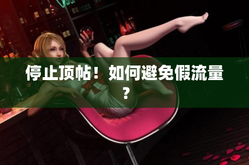 停止顶帖！如何避免假流量？