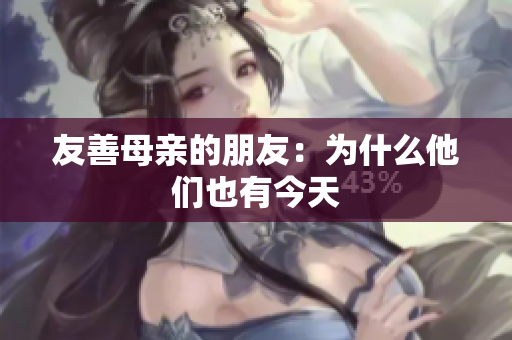 友善母亲的朋友：为什么他们也有今天