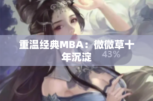 重温经典MBA：微微草十年沉淀