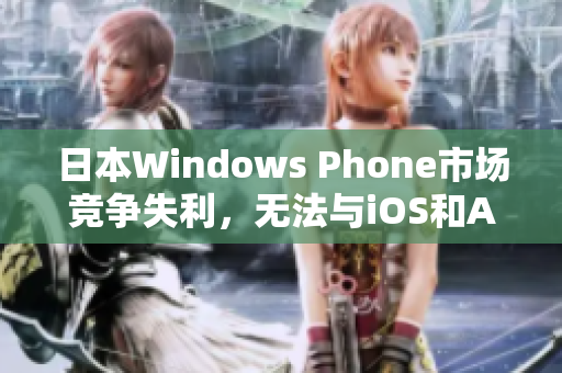 日本Windows Phone市场竞争失利，无法与iOS和Android抗衡