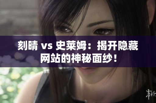 刻晴 vs 史莱姆：揭开隐藏网站的神秘面纱！