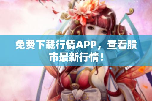 免费下载行情APP，查看股市最新行情！