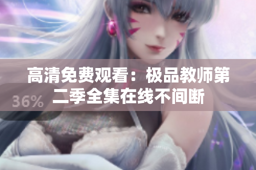 高清免费观看：极品教师第二季全集在线不间断