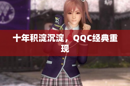 十年积淀沉淀，QQC经典重现
