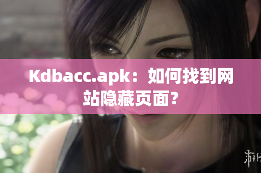 Kdbacc.apk：如何找到网站隐藏页面？