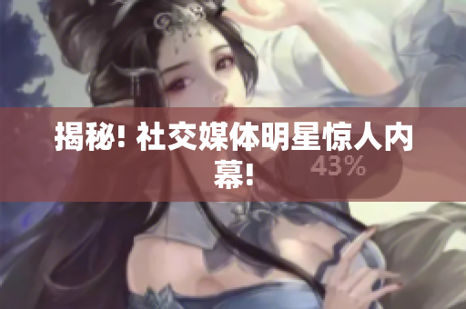 揭秘! 社交媒体明星惊人内幕!