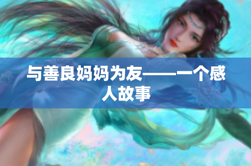 与善良妈妈为友——一个感人故事