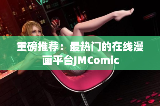 重磅推荐：最热门的在线漫画平台JMComic