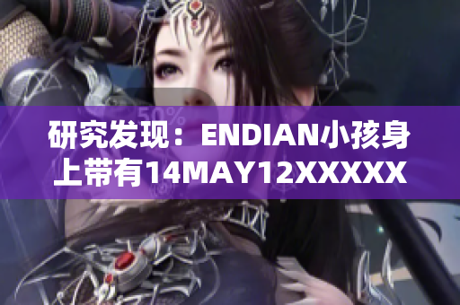研究发现：ENDIAN小孩身上带有14MAY12XXXXXL56基因