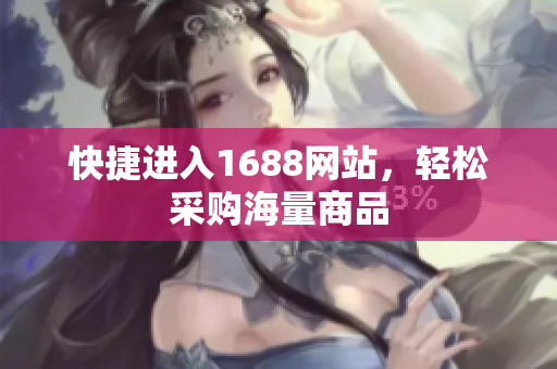快捷进入1688网站，轻松采购海量商品