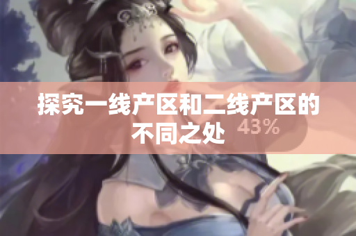 探究一线产区和二线产区的不同之处