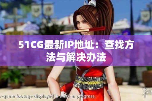 51CG最新IP地址：查找方法与解决办法