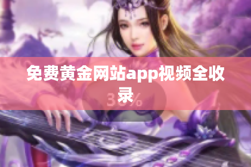 免费黄金网站app视频全收录