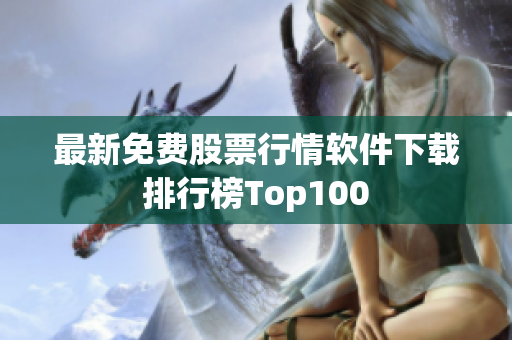 最新免费股票行情软件下载排行榜Top100