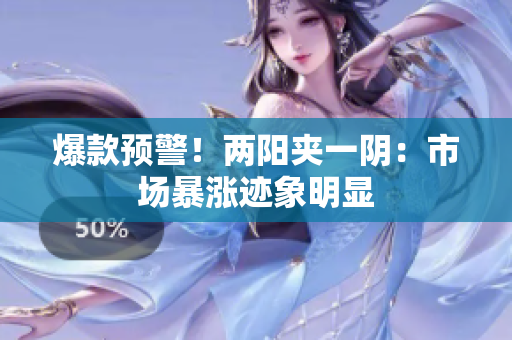 爆款预警！两阳夹一阴：市场暴涨迹象明显