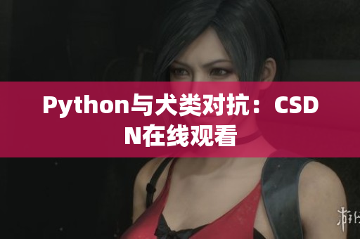Python与犬类对抗：CSDN在线观看