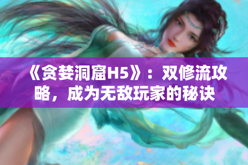 《贪婪洞窟H5》：双修流攻略，成为无敌玩家的秘诀