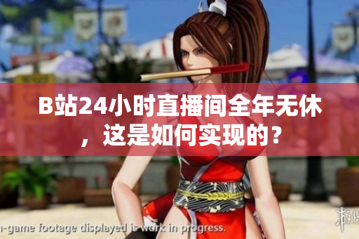B站24小时直播间全年无休，这是如何实现的？