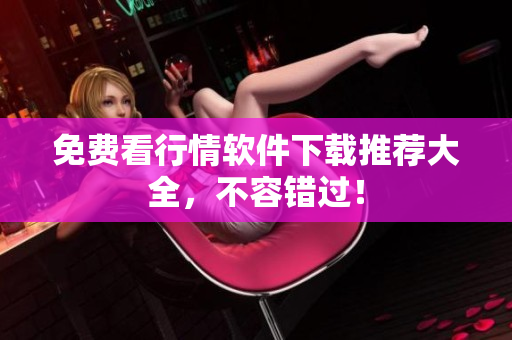 免费看行情软件下载推荐大全，不容错过！