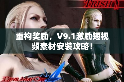重构奖励，V9.1激励短视频素材安装攻略！