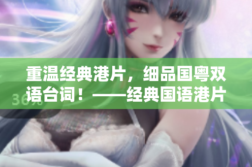 重温经典港片，细品国粤双语台词！——经典国语港片台词精选