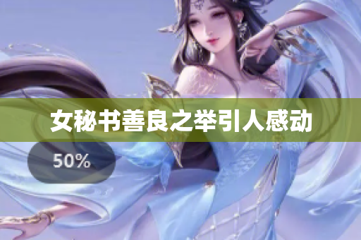 女秘书善良之举引人感动
