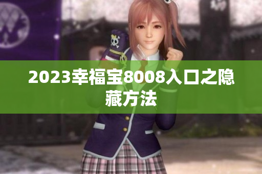 2023幸福宝8008入口之隐藏方法
