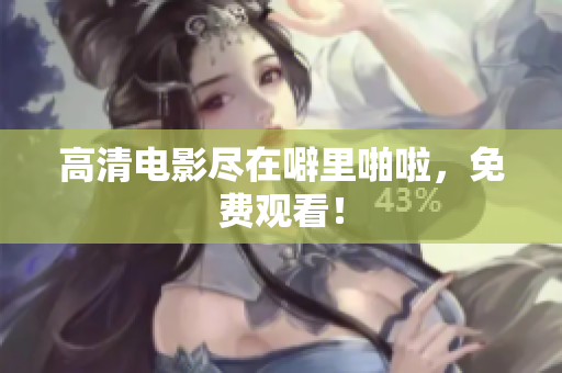 高清电影尽在噼里啪啦，免费观看！
