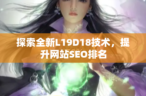 探索全新L19D18技术，提升网站SEO排名