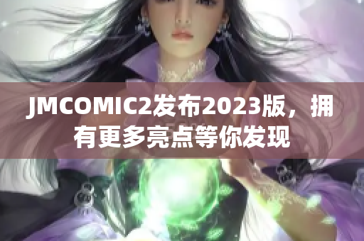 JMCOMIC2发布2023版，拥有更多亮点等你发现