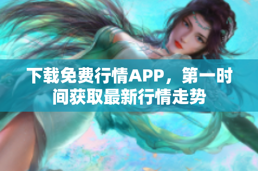 下载免费行情APP，第一时间获取最新行情走势