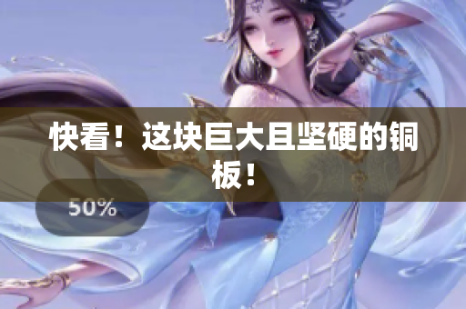 快看！这块巨大且坚硬的铜板！