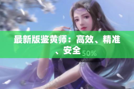 最新版鉴黄师：高效、精准、安全