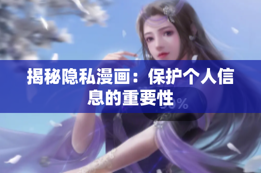 揭秘隐私漫画：保护个人信息的重要性
