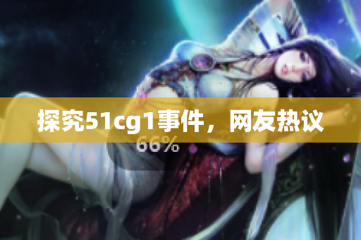 探究51cg1事件，网友热议