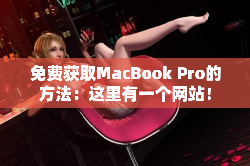 免费获取MacBook Pro的方法：这里有一个网站！