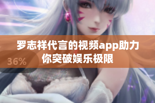 罗志祥代言的视频app助力你突破娱乐极限