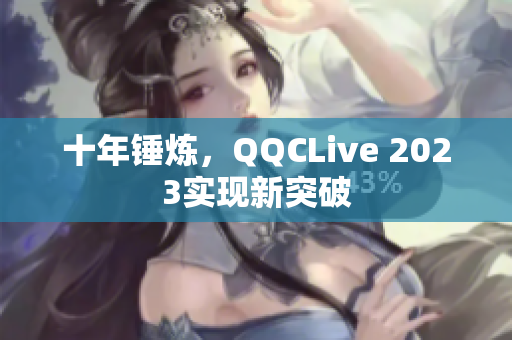 十年锤炼，QQCLive 2023实现新突破