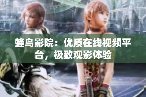 蜂鸟影院：优质在线视频平台，极致观影体验