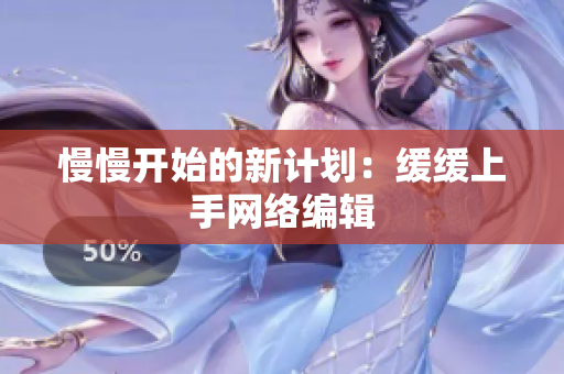 慢慢开始的新计划：缓缓上手网络编辑