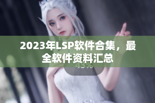 2023年LSP软件合集，最全软件资料汇总