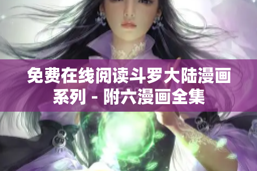 免费在线阅读斗罗大陆漫画系列 - 附六漫画全集