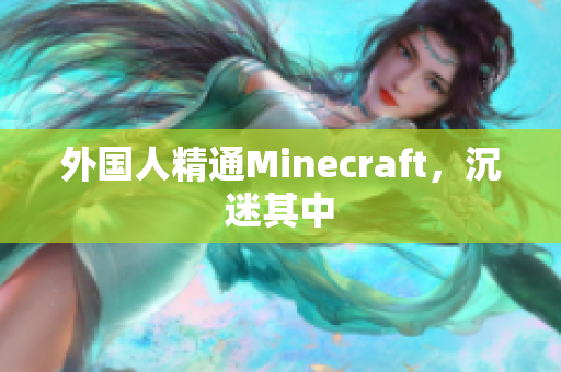 外国人精通Minecraft，沉迷其中