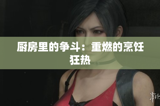 厨房里的争斗：重燃的烹饪狂热