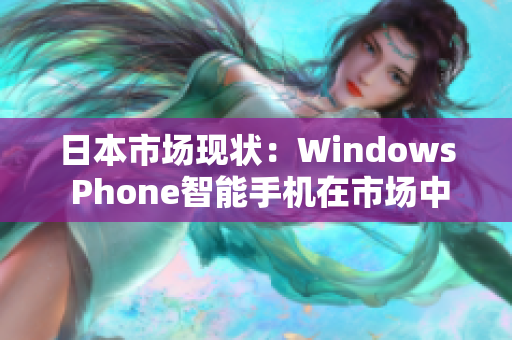 日本市场现状：Windows Phone智能手机在市场中的地位如何？