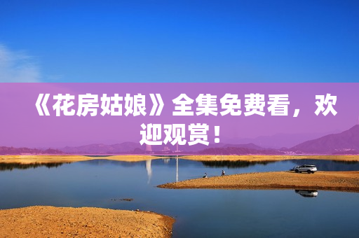 《花房姑娘》全集免费看，欢迎观赏！