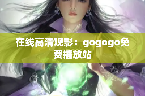 在线高清观影：gogogo免费播放站