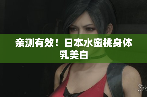 亲测有效！日本水蜜桃身体乳美白